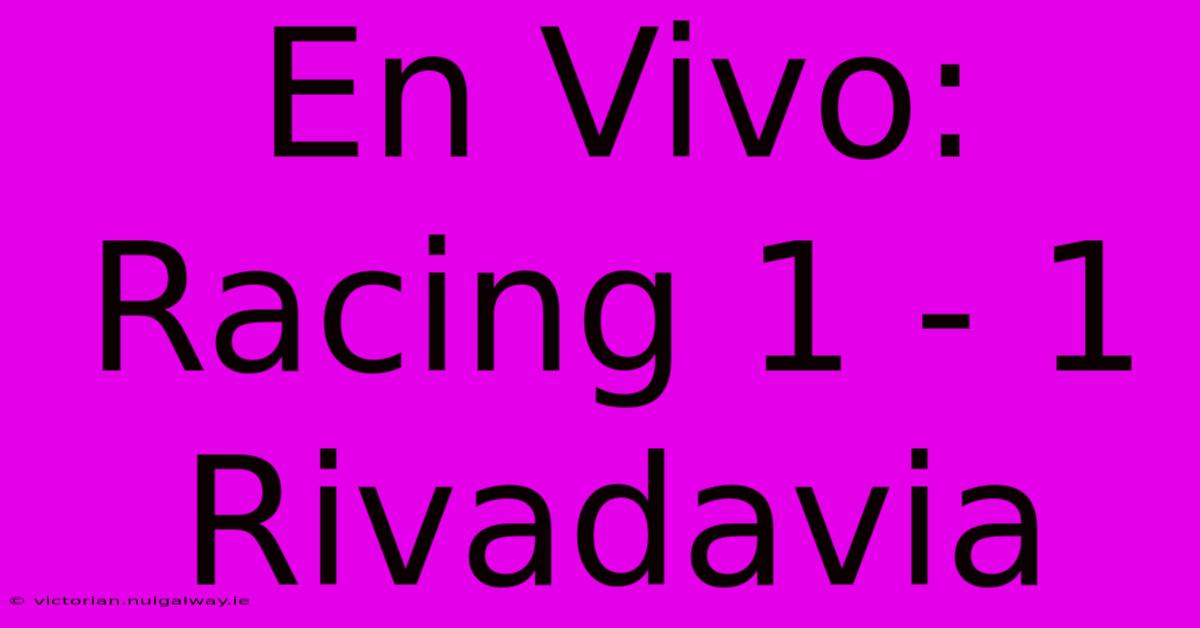 En Vivo: Racing 1 - 1 Rivadavia