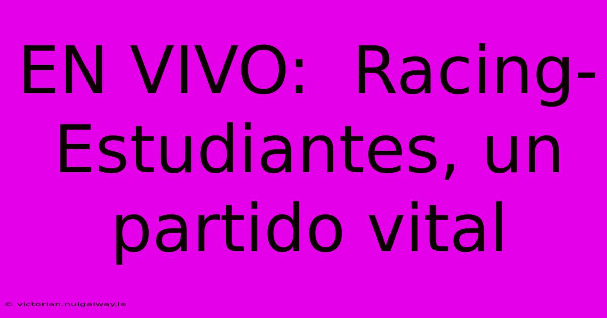 EN VIVO:  Racing-Estudiantes, Un Partido Vital