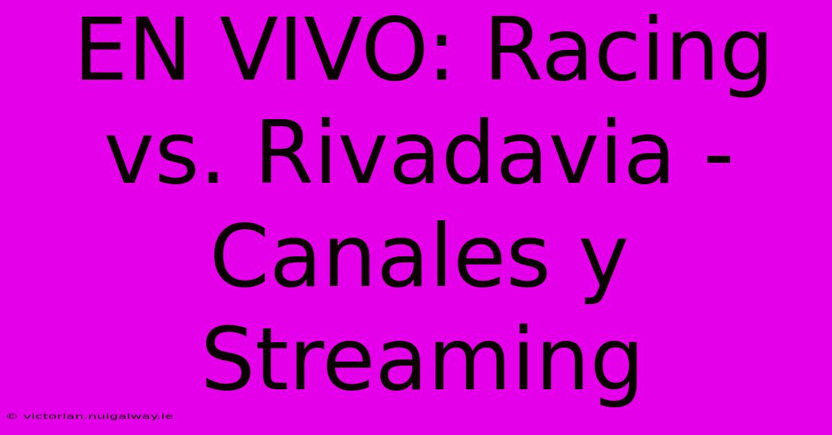 EN VIVO: Racing Vs. Rivadavia - Canales Y Streaming 