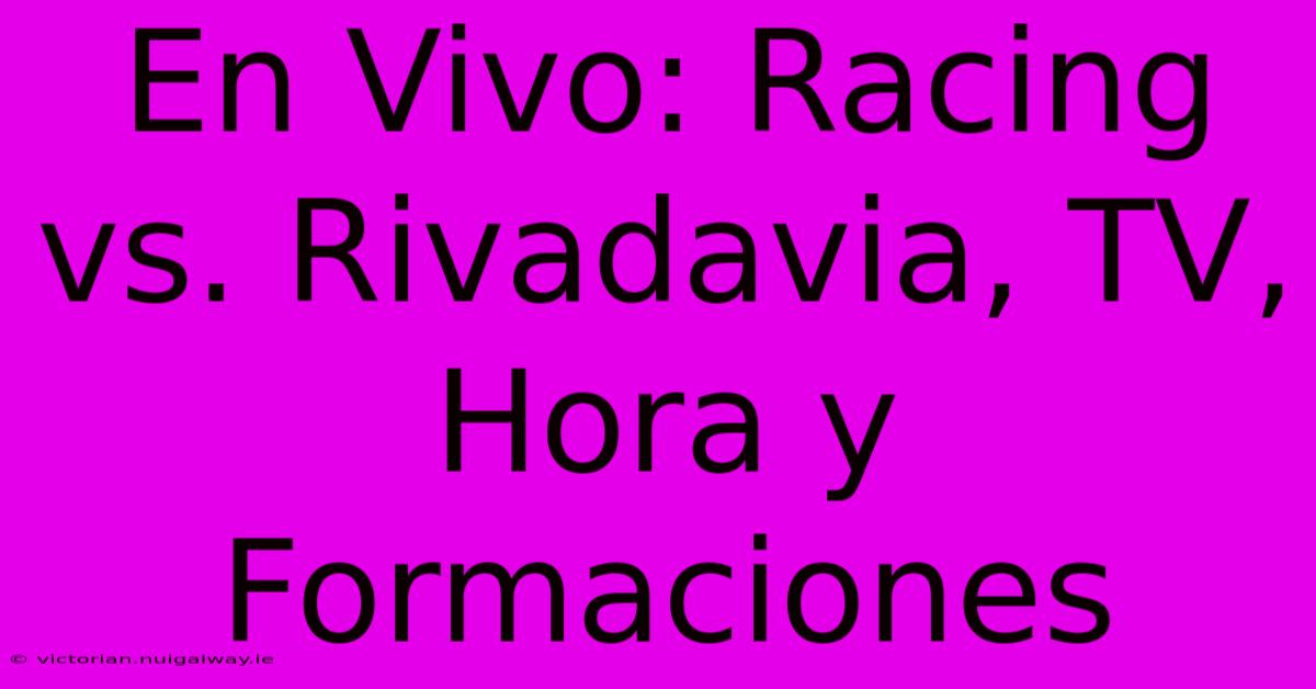 En Vivo: Racing Vs. Rivadavia, TV, Hora Y Formaciones