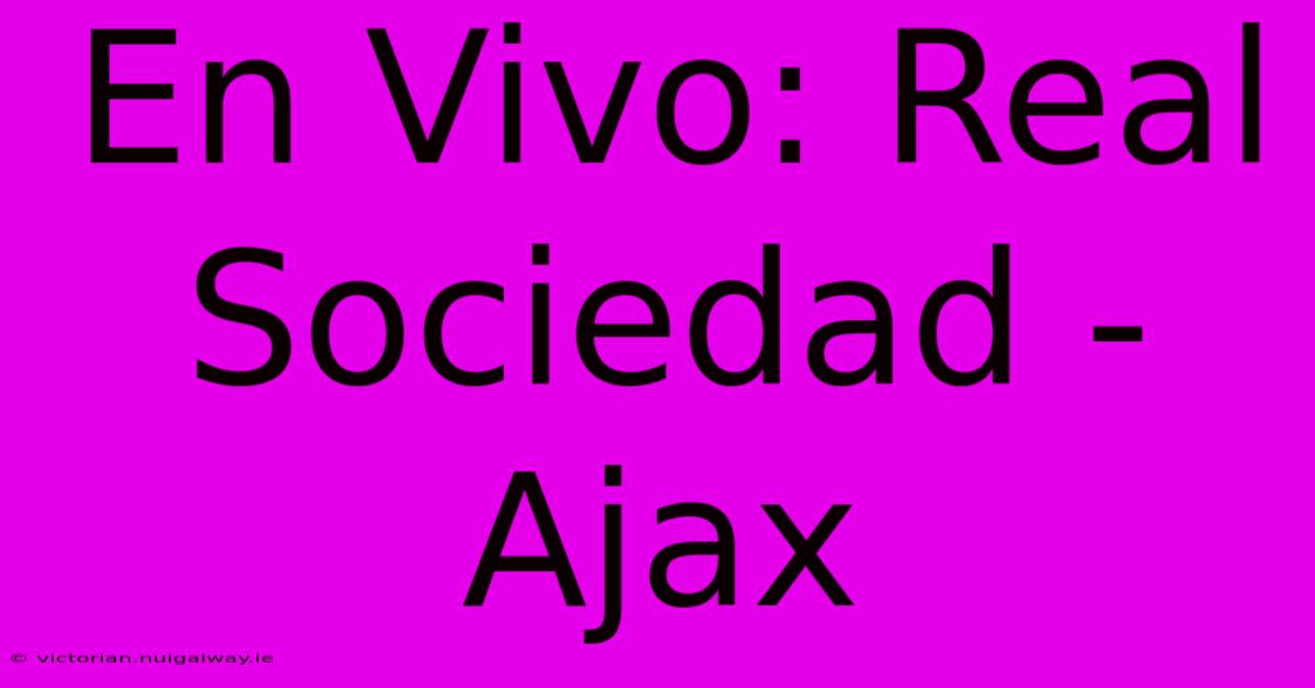 En Vivo: Real Sociedad - Ajax