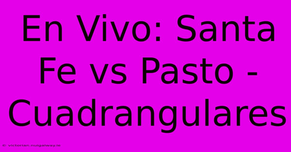 En Vivo: Santa Fe Vs Pasto - Cuadrangulares