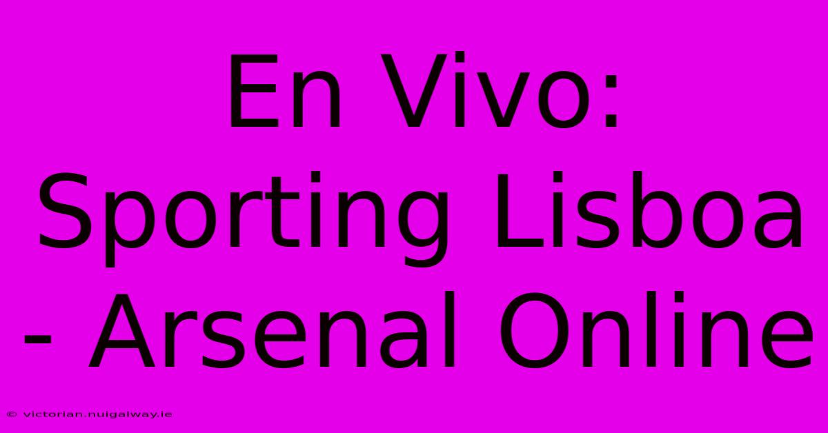 En Vivo: Sporting Lisboa - Arsenal Online