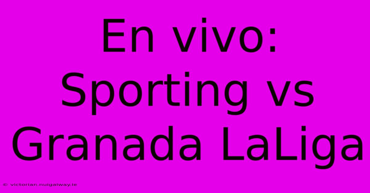 En Vivo: Sporting Vs Granada LaLiga