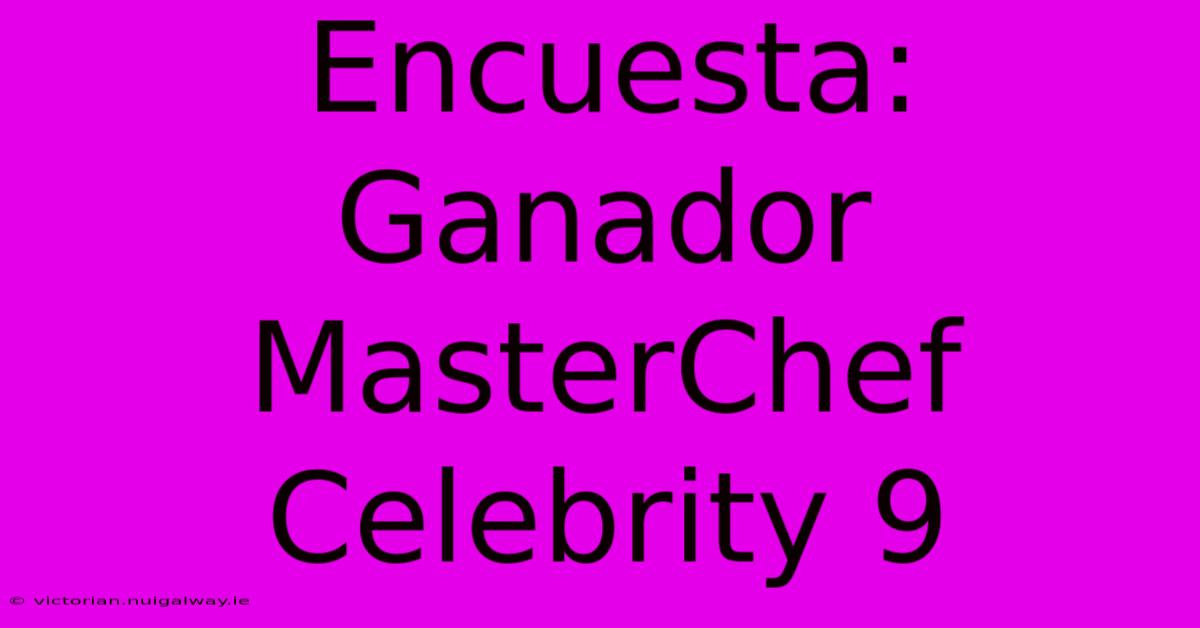 Encuesta: Ganador MasterChef Celebrity 9