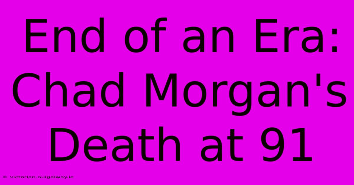 End Of An Era: Chad Morgan's Death At 91