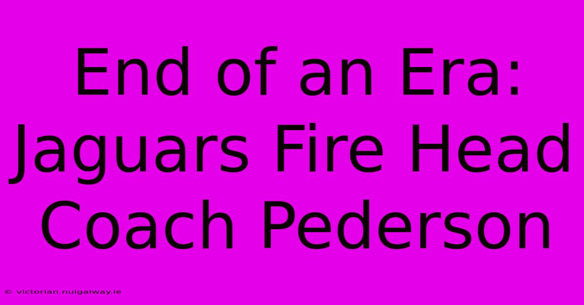 End Of An Era: Jaguars Fire Head Coach Pederson