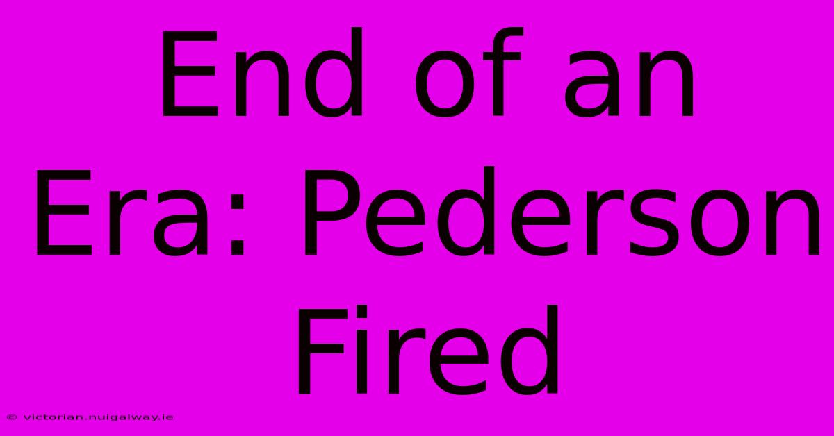 End Of An Era: Pederson Fired