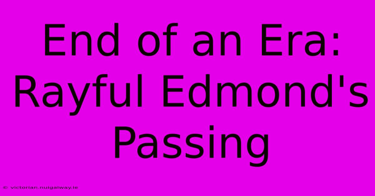 End Of An Era: Rayful Edmond's Passing