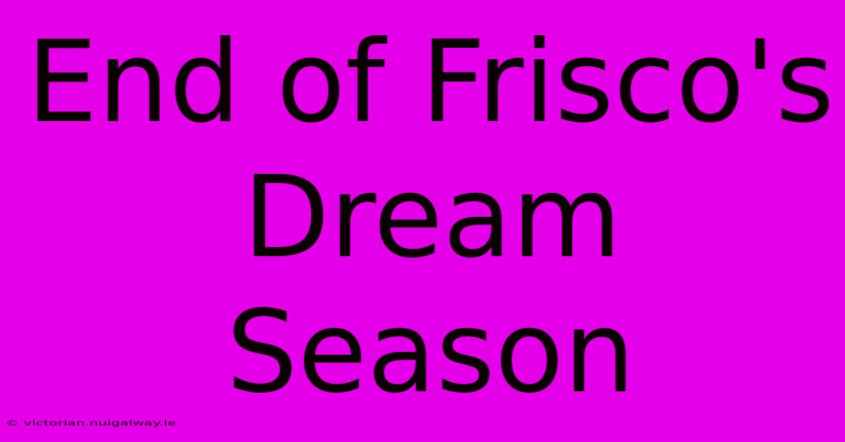 End Of Frisco's Dream Season