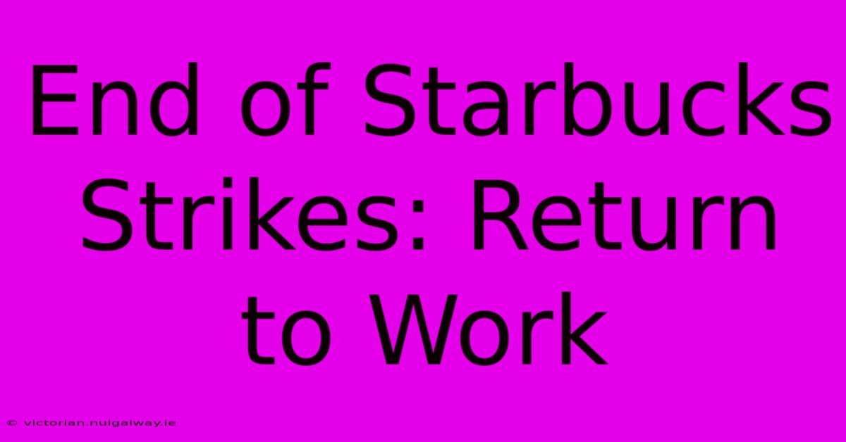 End Of Starbucks Strikes: Return To Work