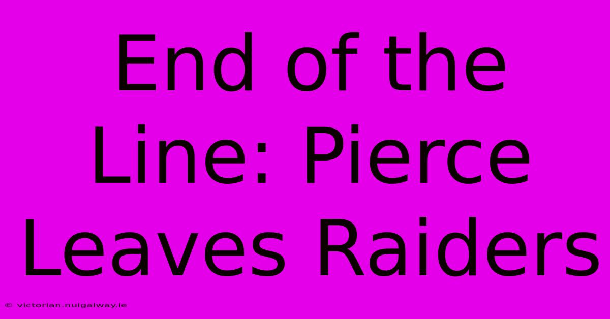 End Of The Line: Pierce Leaves Raiders