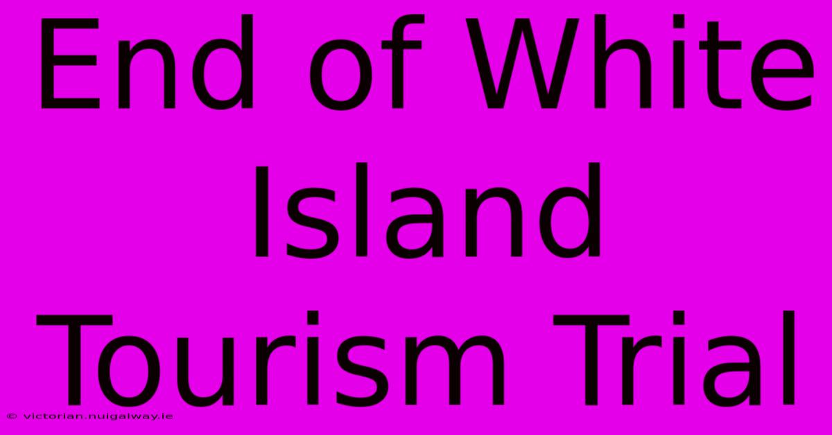 End Of White Island Tourism Trial