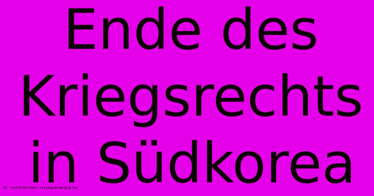 Ende Des Kriegsrechts In Südkorea