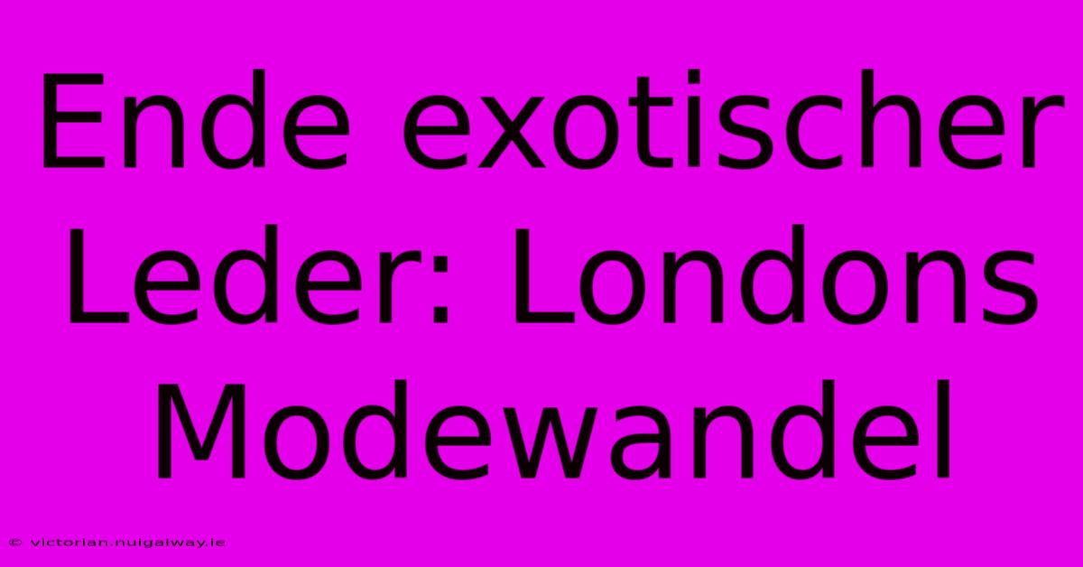 Ende Exotischer Leder: Londons Modewandel