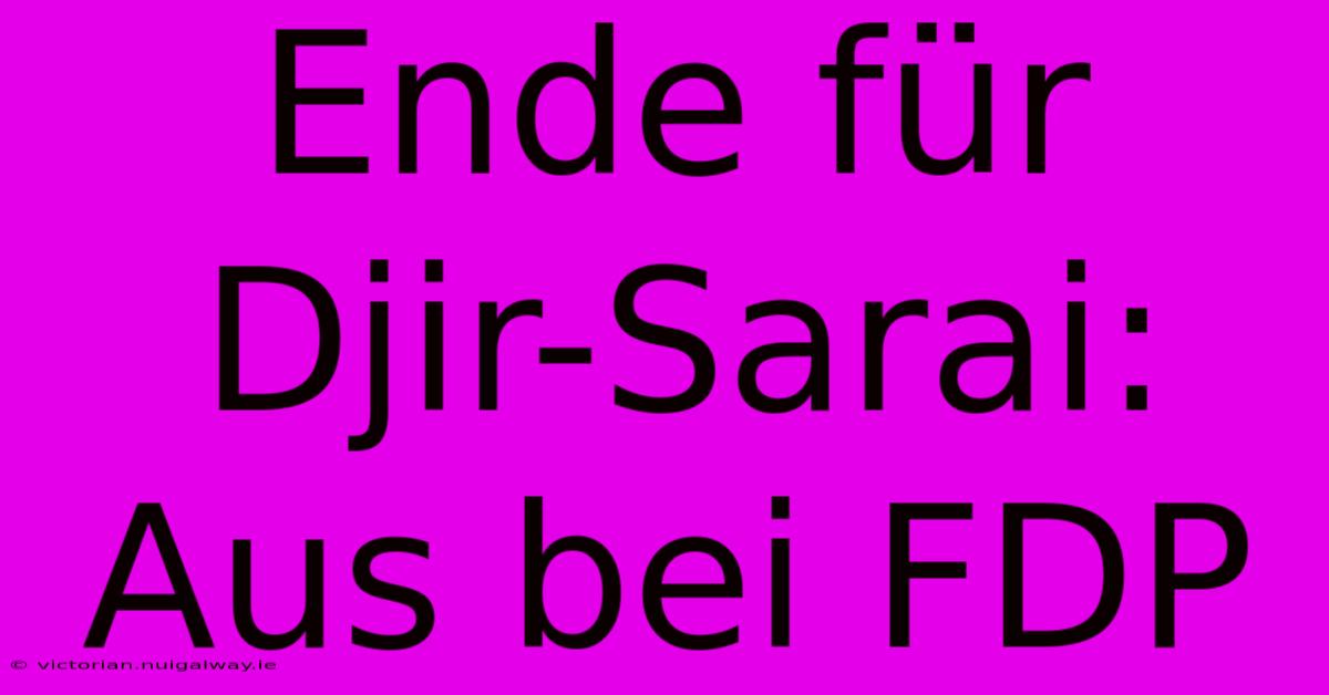 Ende Für Djir-Sarai: Aus Bei FDP