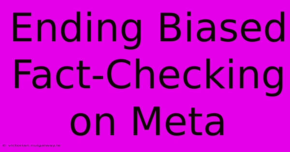 Ending Biased Fact-Checking On Meta