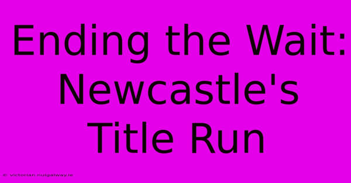 Ending The Wait: Newcastle's Title Run