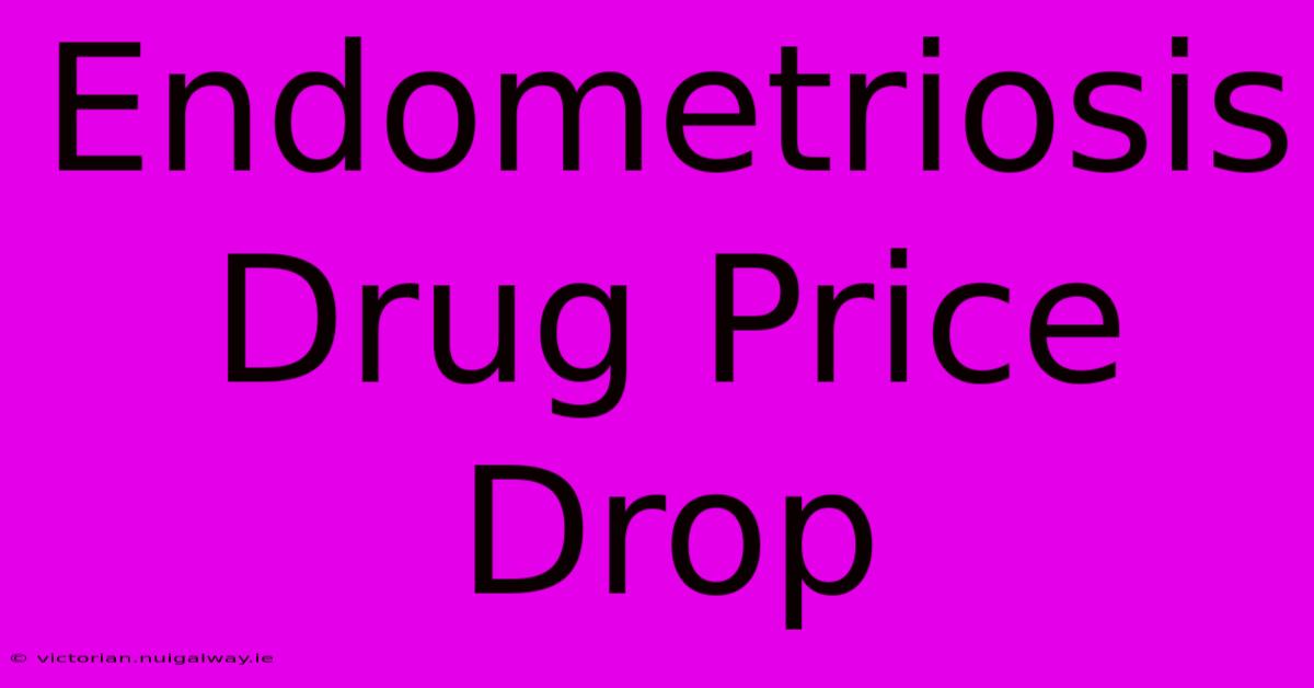 Endometriosis Drug Price Drop