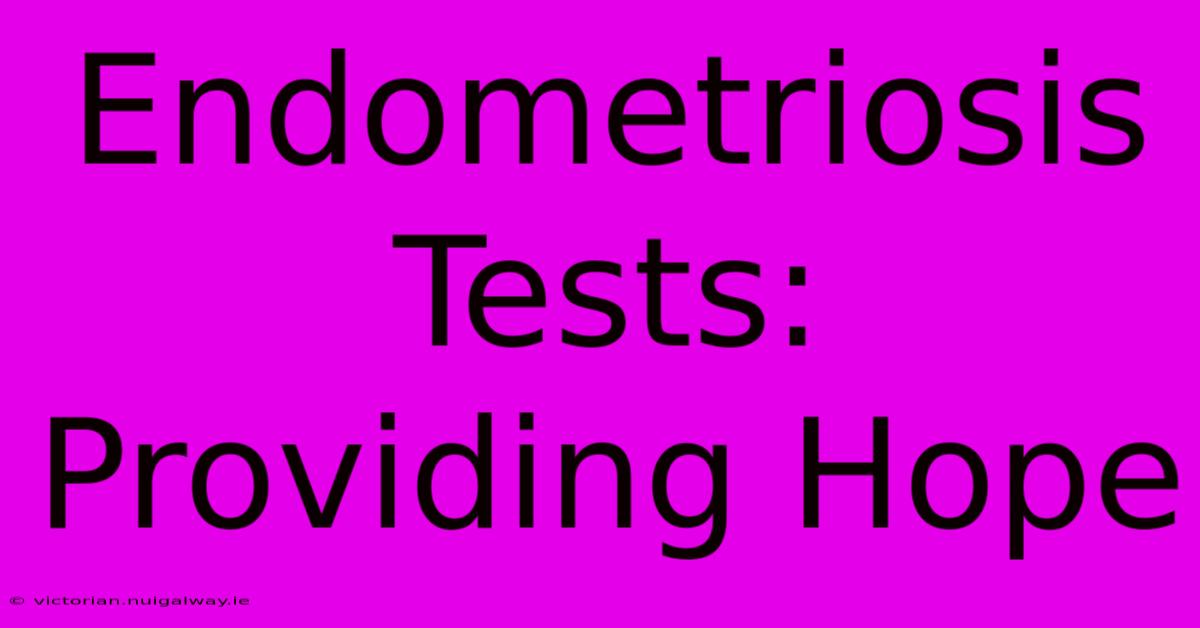 Endometriosis Tests: Providing Hope