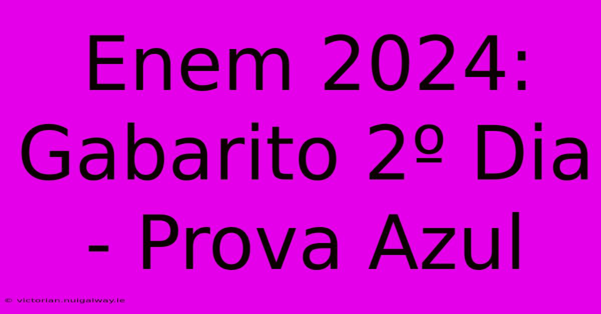 Enem 2024: Gabarito 2º Dia - Prova Azul 