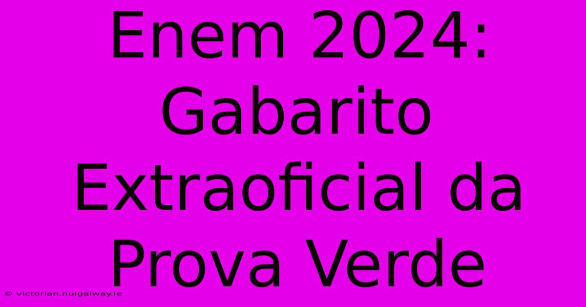 Enem 2024: Gabarito Extraoficial Da Prova Verde