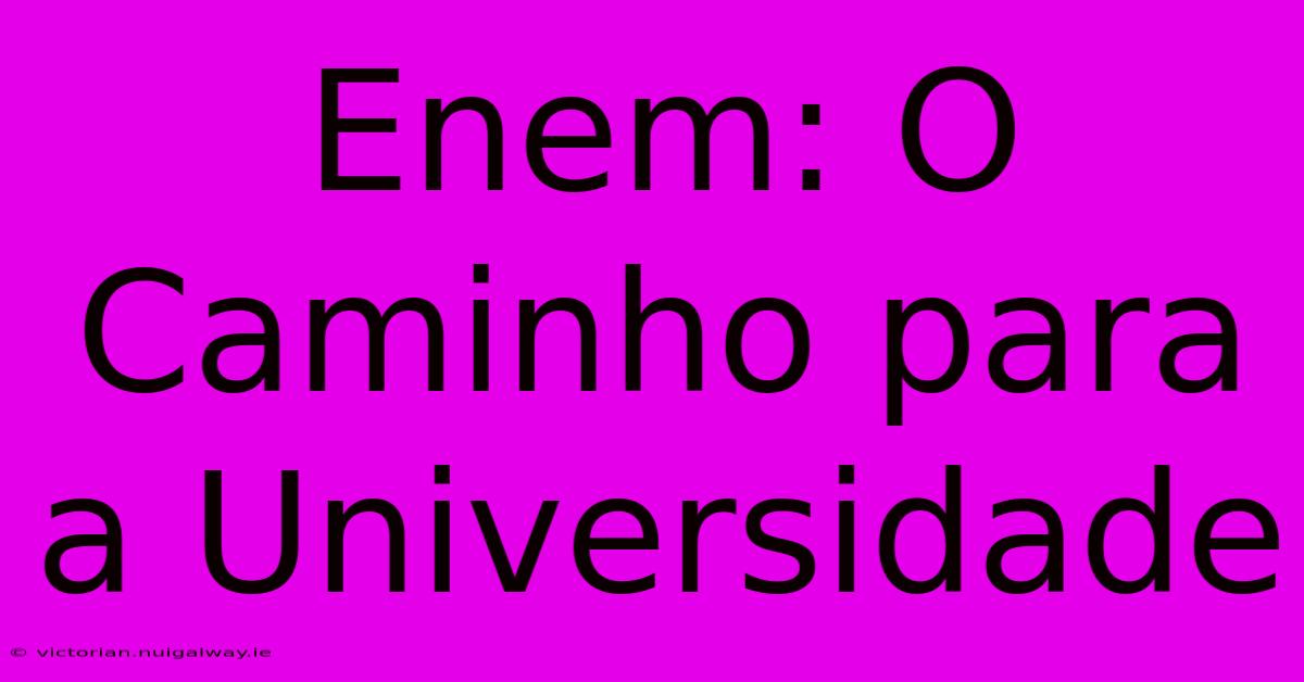 Enem: O Caminho Para A Universidade