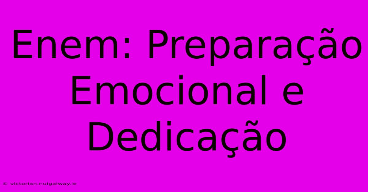 Enem: Preparação Emocional E Dedicação