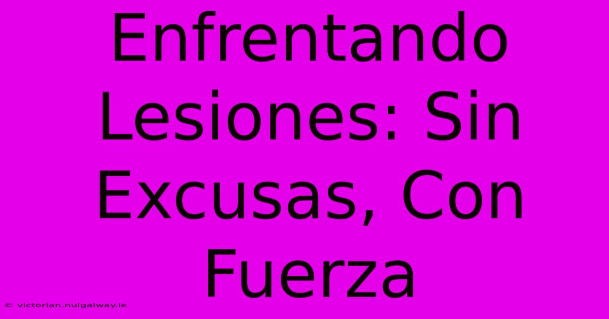 Enfrentando Lesiones: Sin Excusas, Con Fuerza