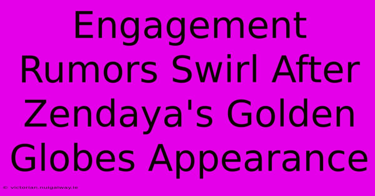 Engagement Rumors Swirl After Zendaya's Golden Globes Appearance