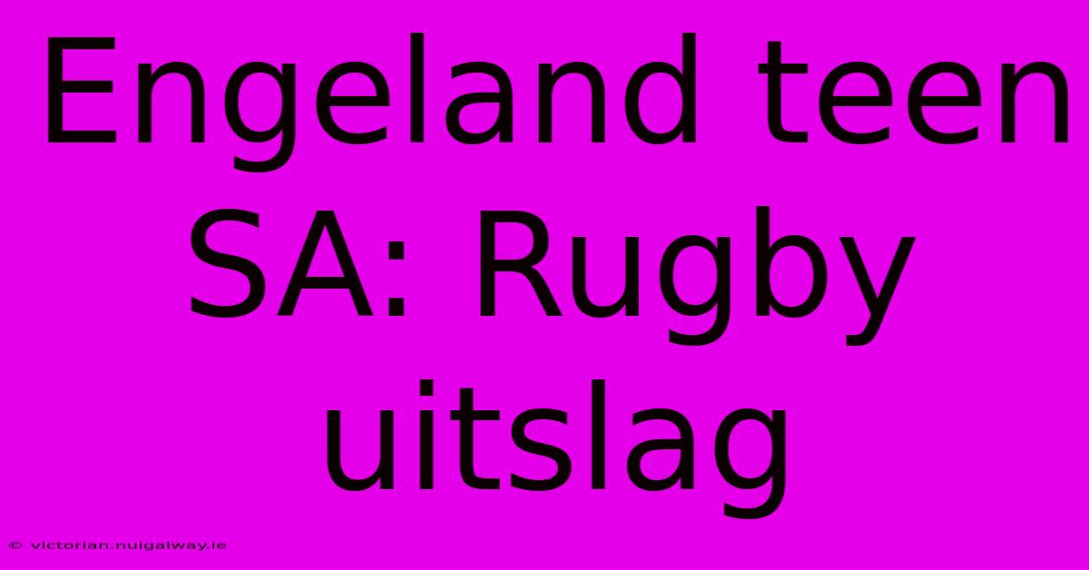 Engeland Teen SA: Rugby Uitslag