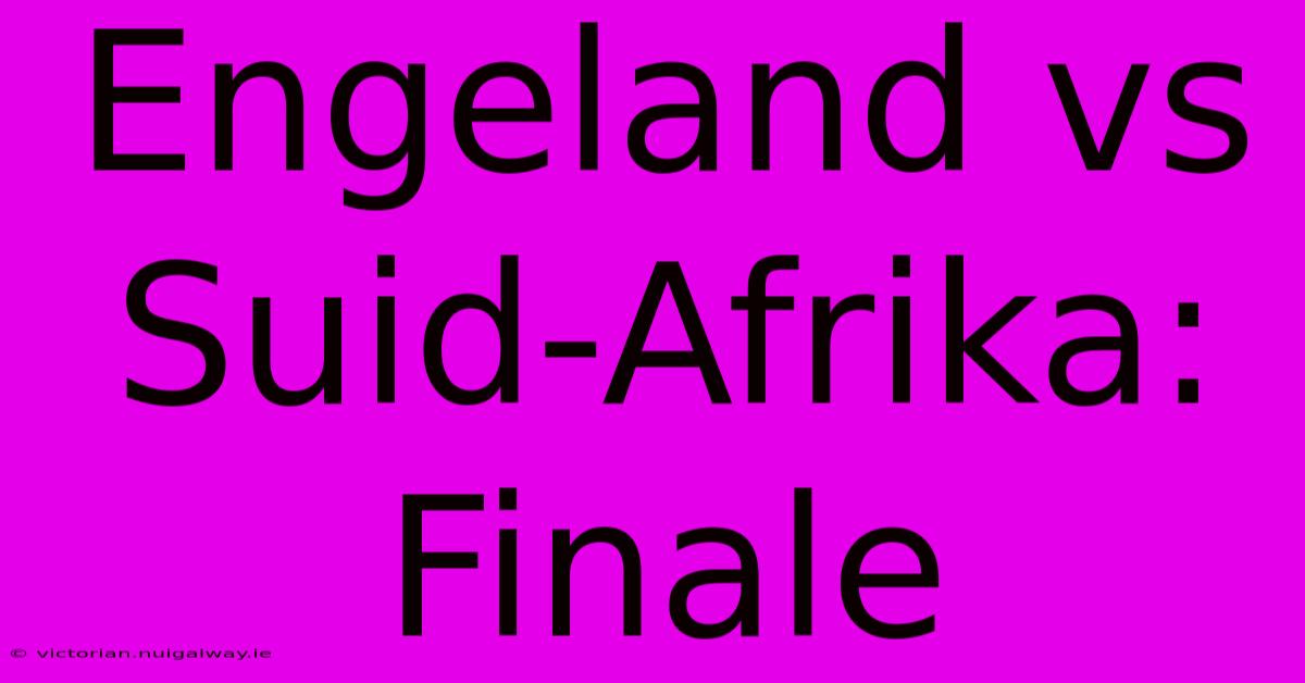 Engeland Vs Suid-Afrika: Finale