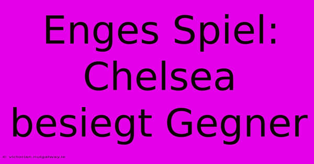 Enges Spiel: Chelsea Besiegt Gegner