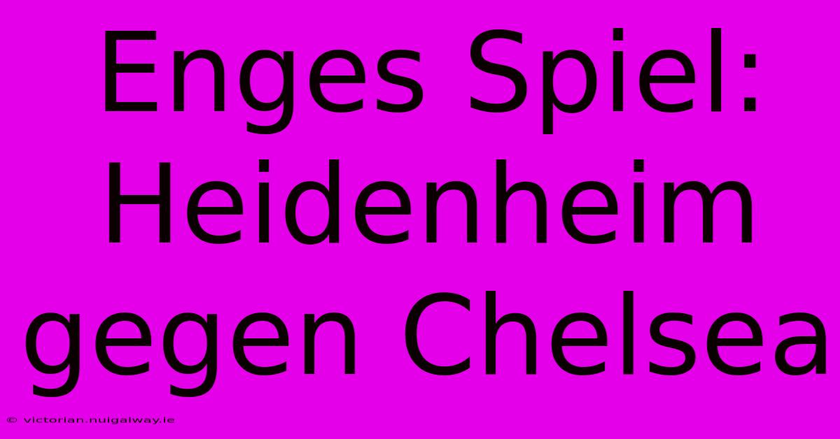 Enges Spiel: Heidenheim Gegen Chelsea