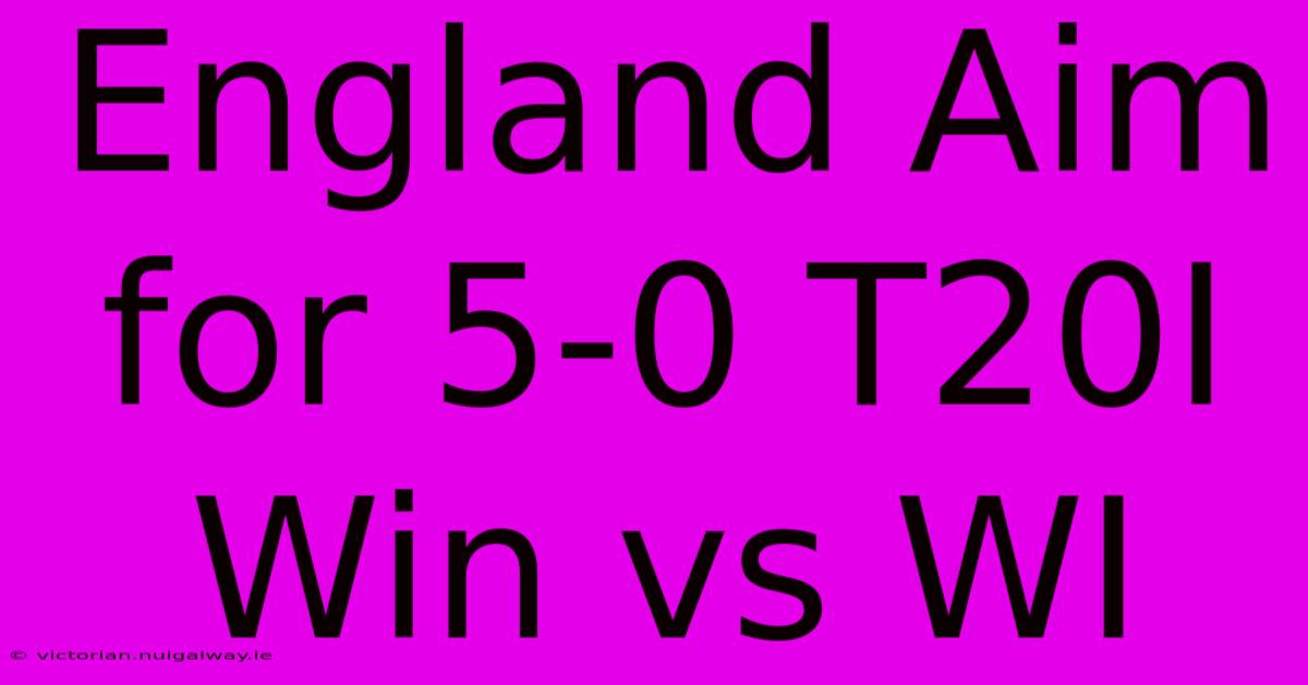 England Aim For 5-0 T20I Win Vs WI