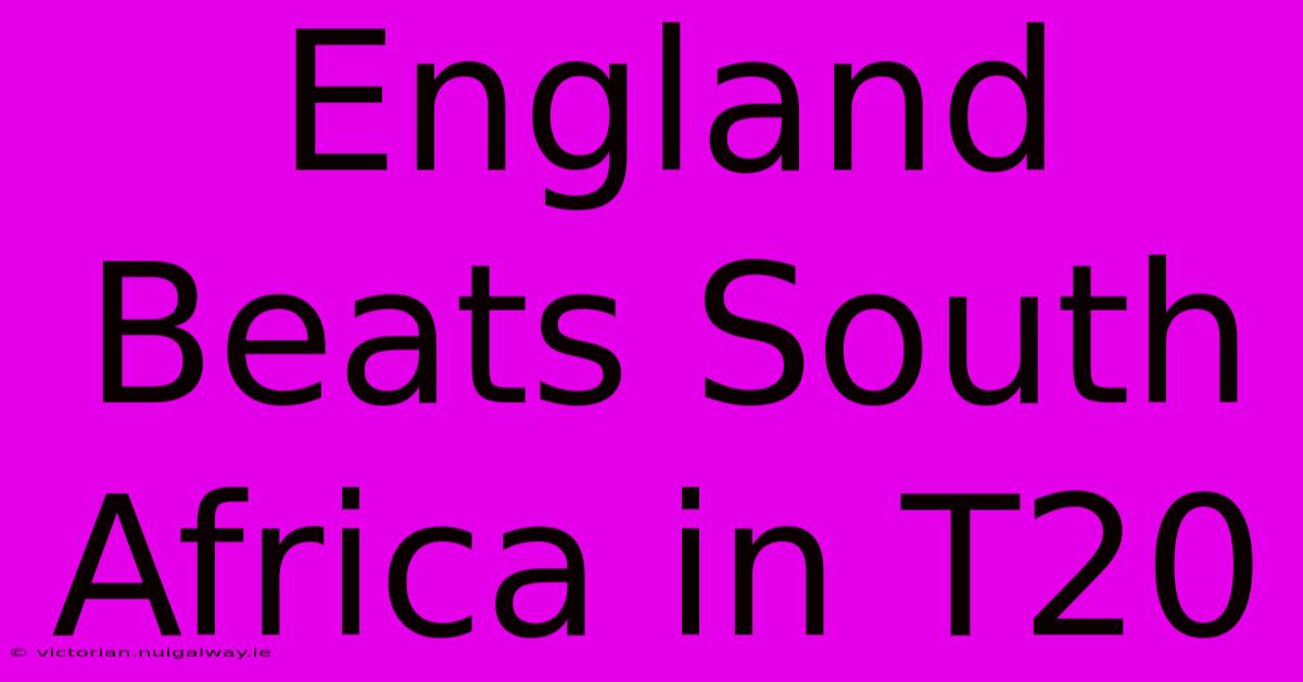 England Beats South Africa In T20