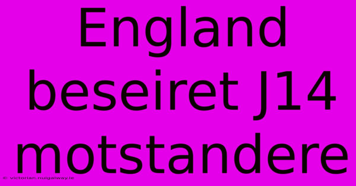 England Beseiret J14 Motstandere