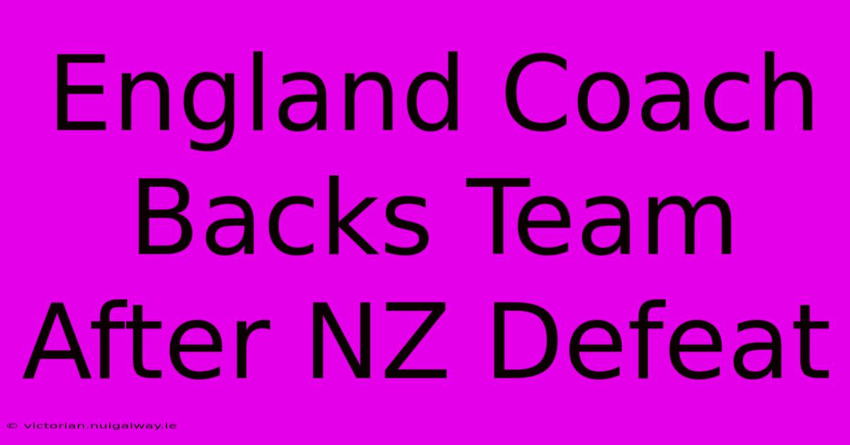 England Coach Backs Team After NZ Defeat