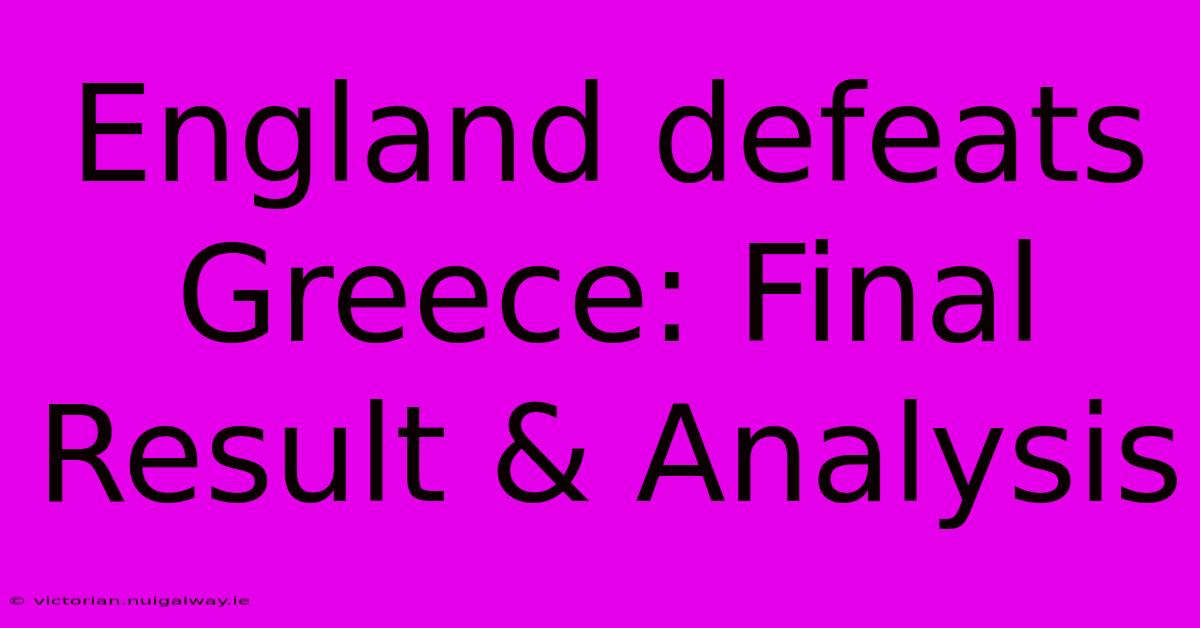 England Defeats Greece: Final Result & Analysis