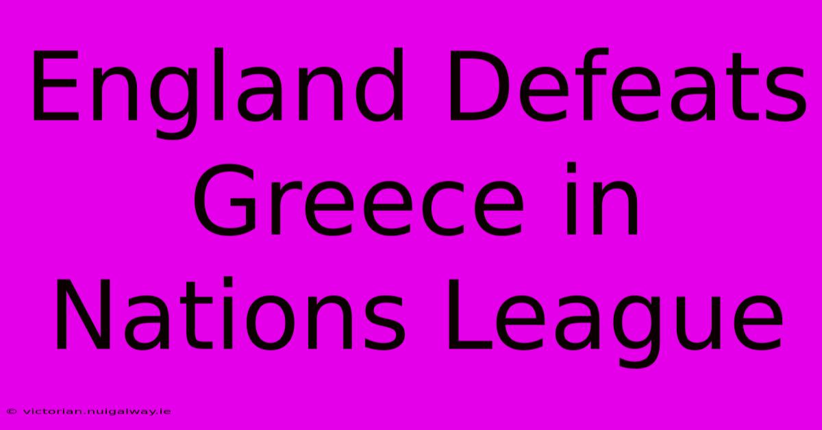 England Defeats Greece In Nations League