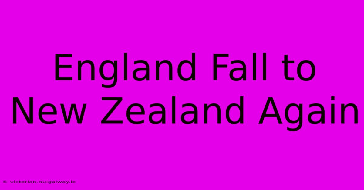 England Fall To New Zealand Again