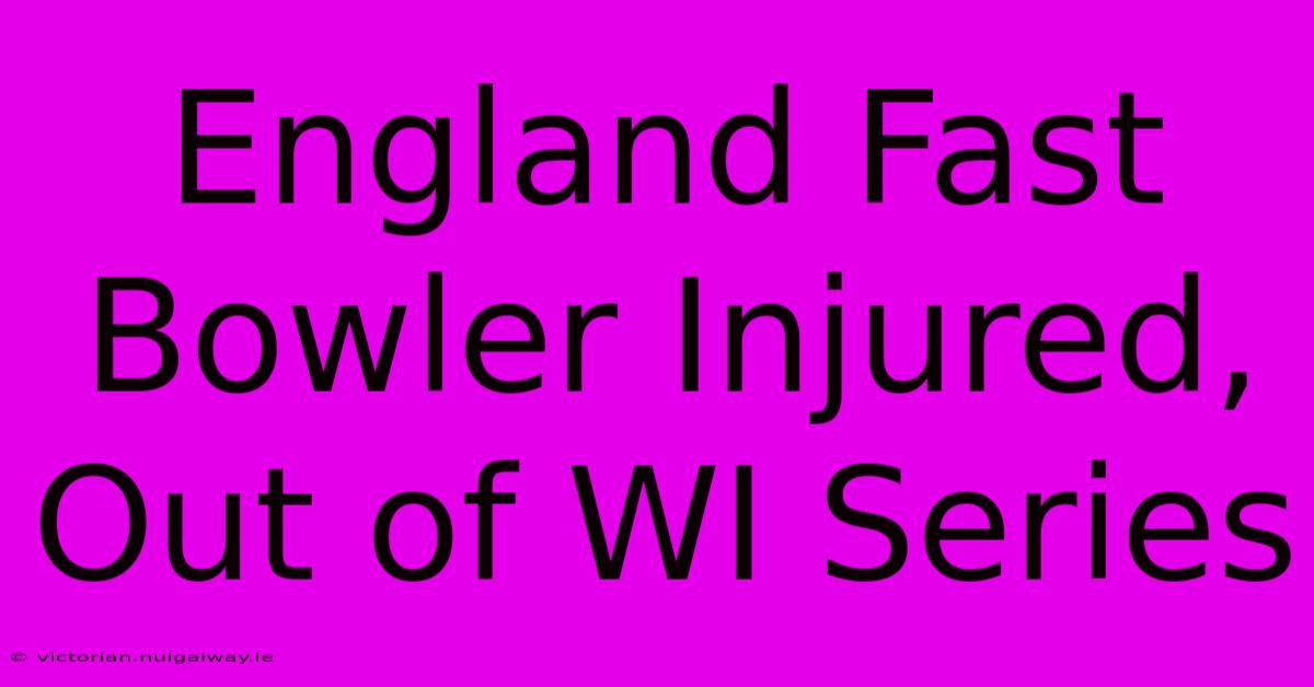 England Fast Bowler Injured, Out Of WI Series