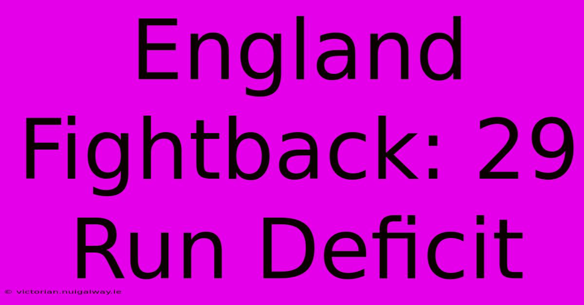 England Fightback: 29 Run Deficit