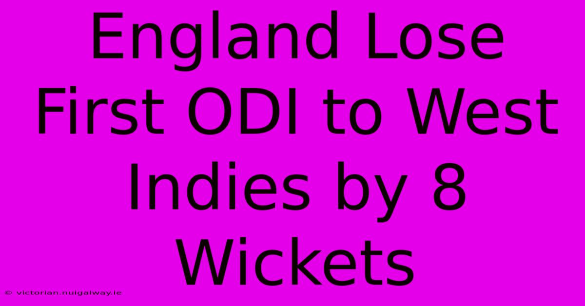 England Lose First ODI To West Indies By 8 Wickets 