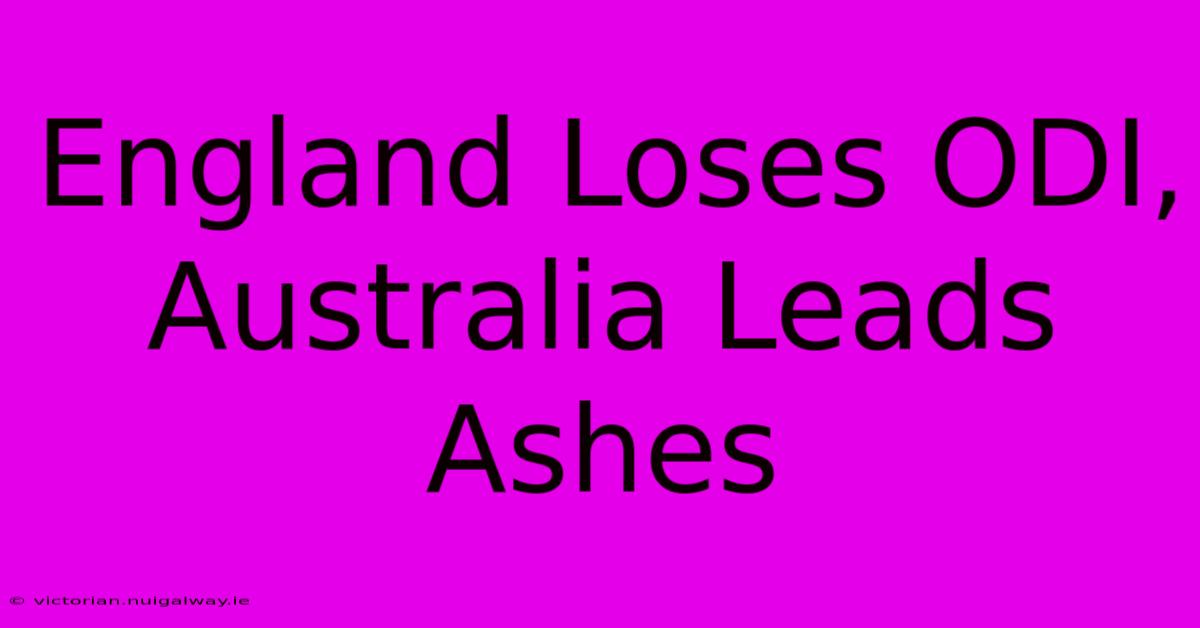 England Loses ODI, Australia Leads Ashes