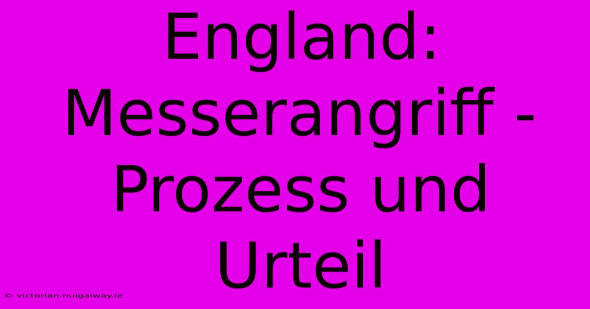 England: Messerangriff - Prozess Und Urteil