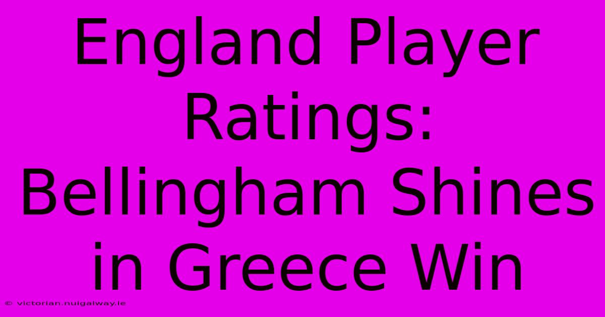 England Player Ratings: Bellingham Shines In Greece Win