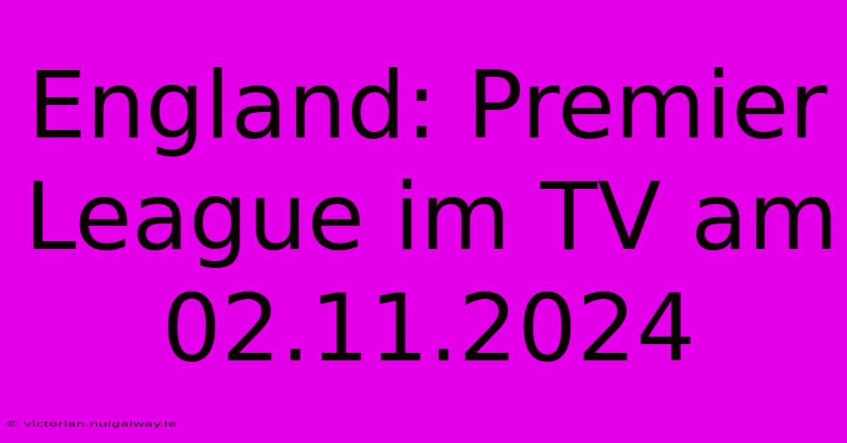 England: Premier League Im TV Am 02.11.2024