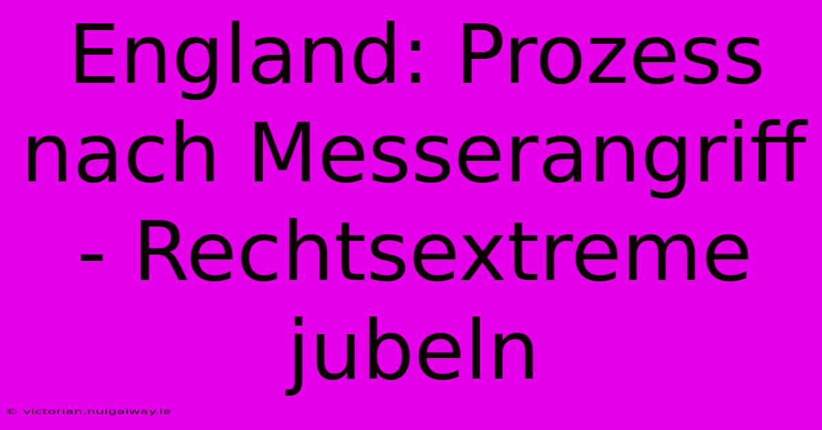 England: Prozess Nach Messerangriff - Rechtsextreme Jubeln