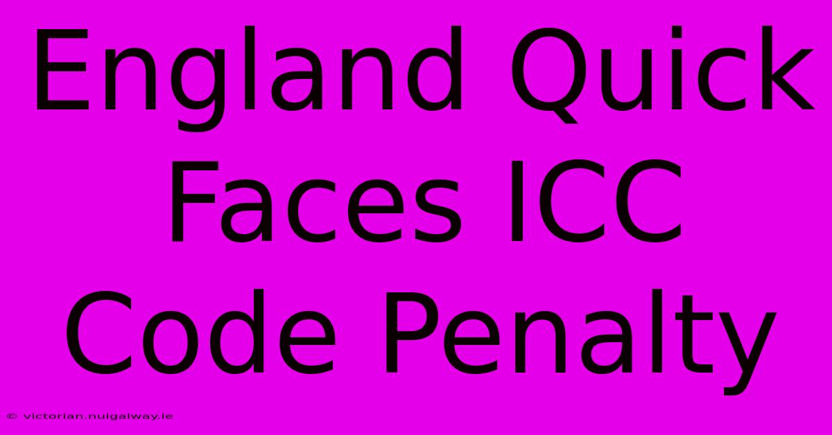 England Quick Faces ICC Code Penalty